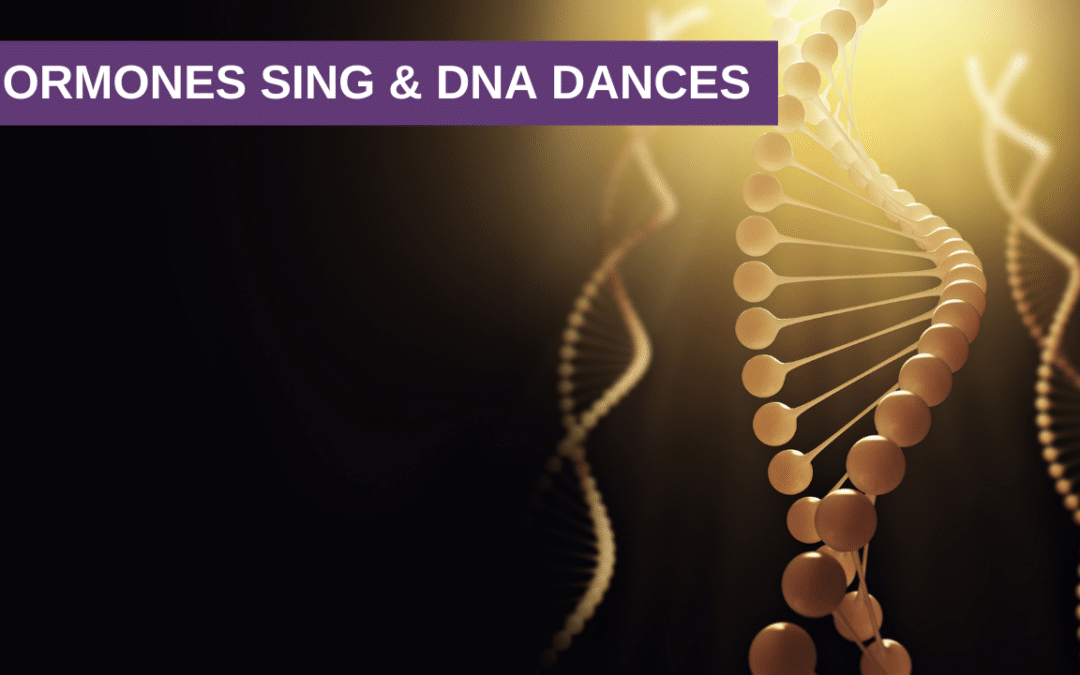 Hormones Sing & DNA Dances