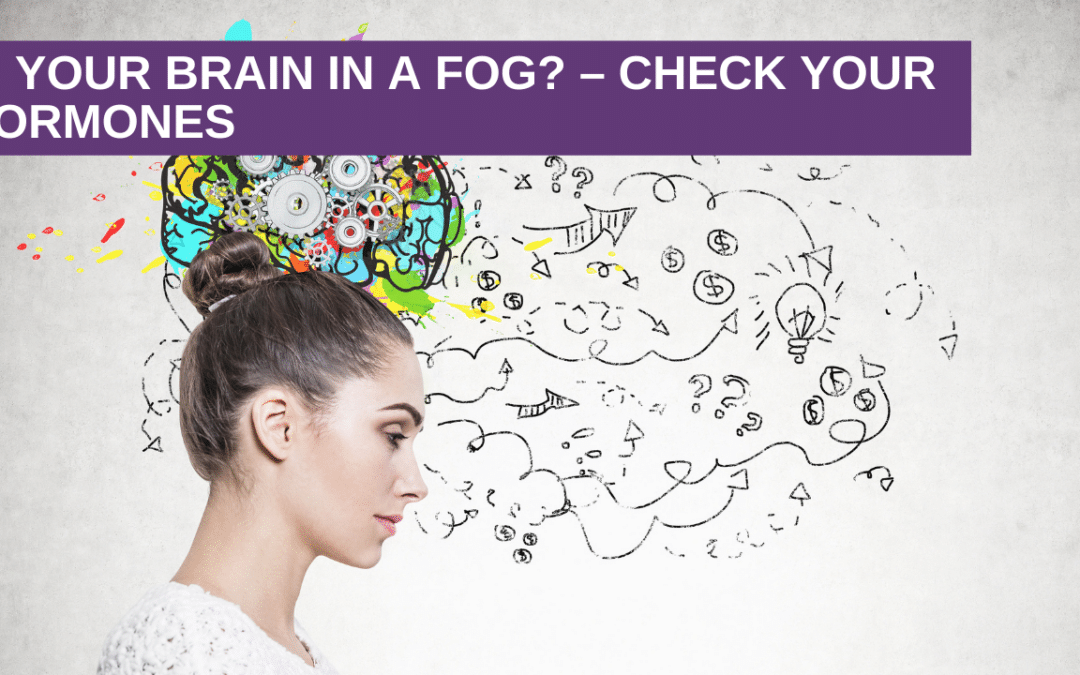 Is Your Brain in a Fog? – Check Your Hormones