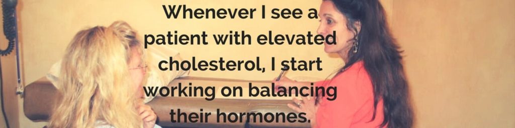 whenever I see a patient with elevated cholesterol, i start working on balancing their hormones