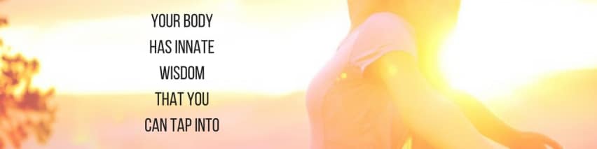 your body has innate wisdom that you can tap into