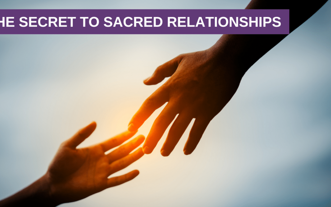 The Secret to Sacred Relationships