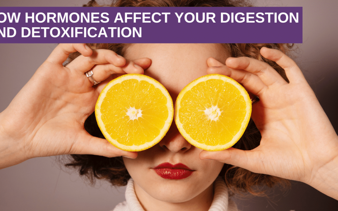 How Hormones Affect Your Digestion and Detoxification