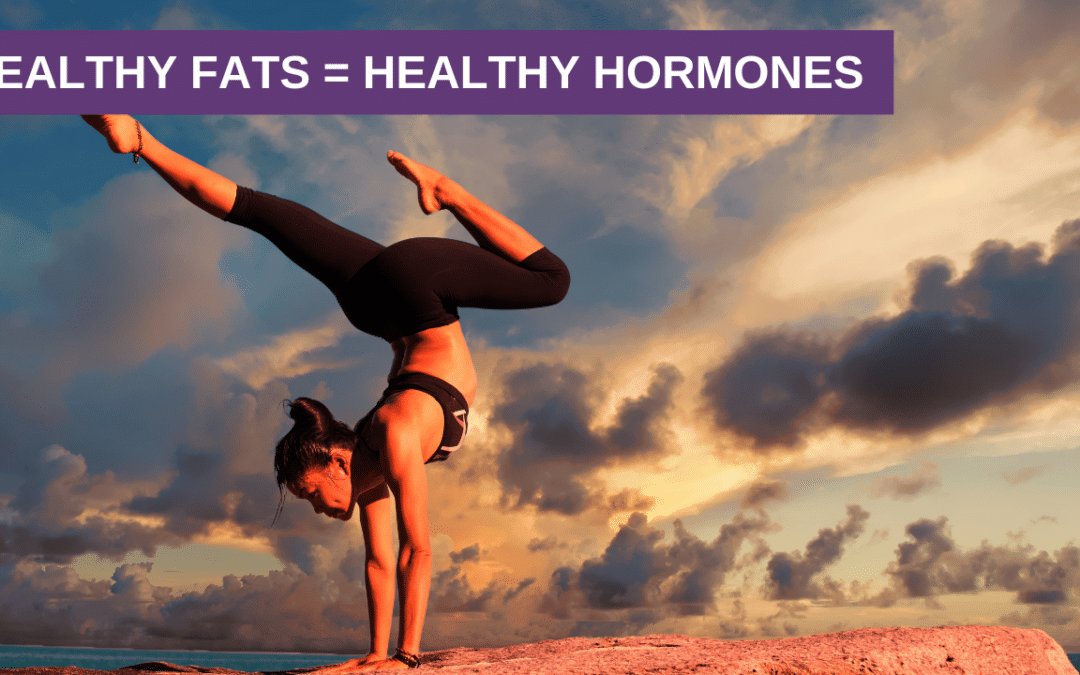 Healthy Fats = Healthy Hormones