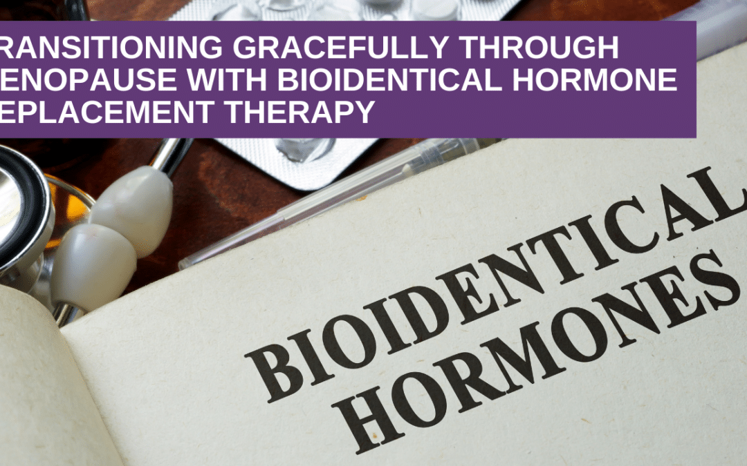 Transitioning Gracefully Through Menopause With Bioidentical Hormone Replacement Therapy