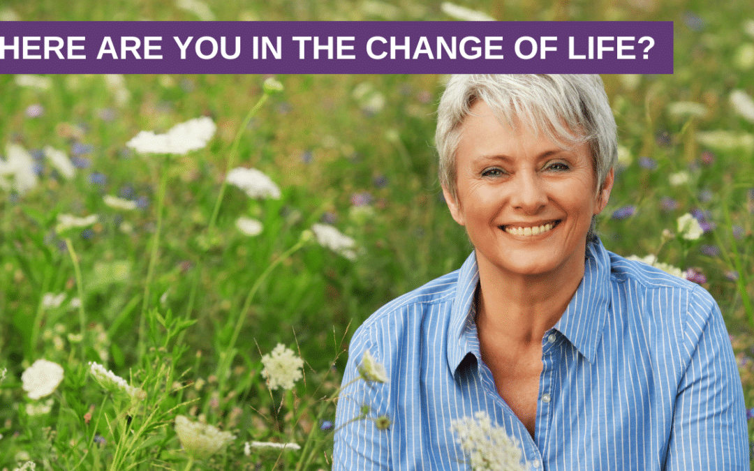 Where are you in the change of life? Perimenopausal, Menopausal or Postmenopausal?