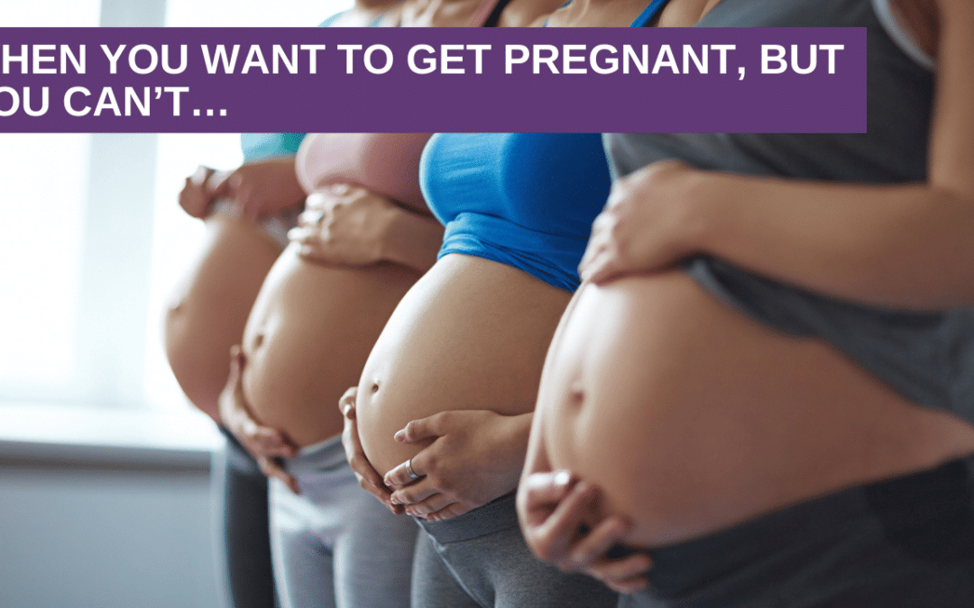 When you want to get pregnant, but you can’t…
