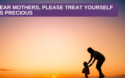 DEAR MOTHERS, PLEASE TREAT YOURSELF AS PRECIOUS