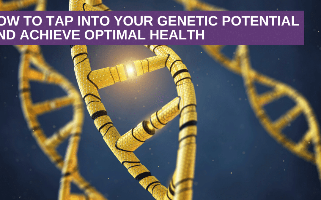 How to tap into your genetic potential and achieve optimal health
