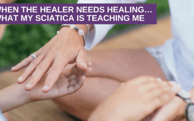When the healer needs healing…What my sciatica is teaching me