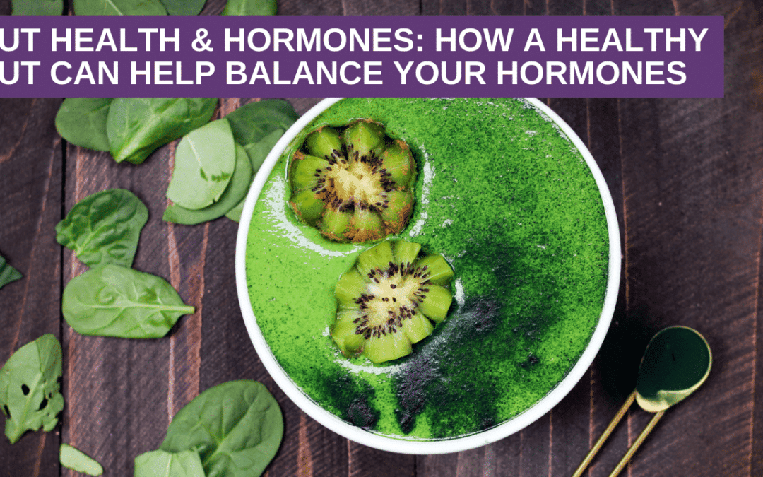 Gut Health & Hormones: How A Healthy Gut Can Help Balance Your Hormones