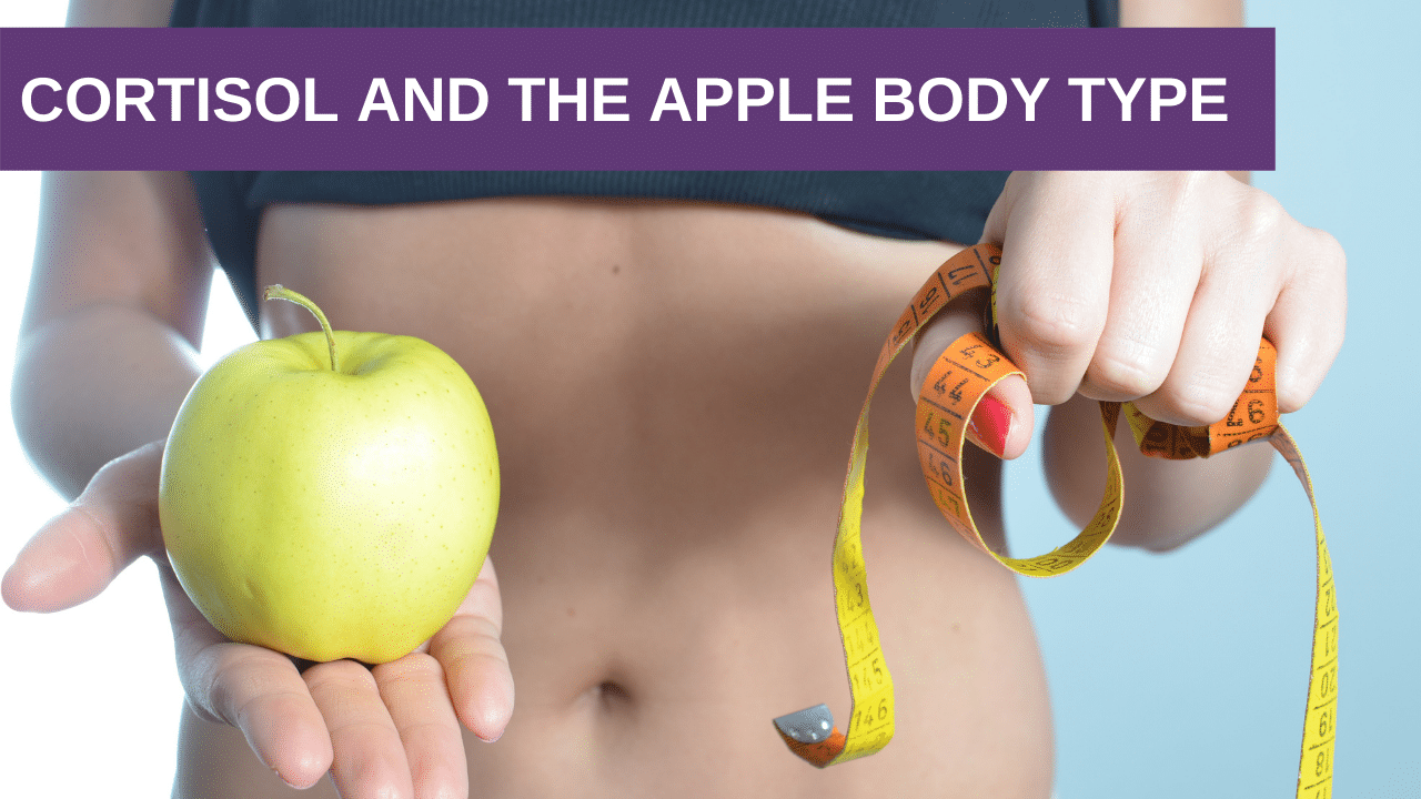 Hormonal Weight Part 4: Cortisol and the Apple Body Type