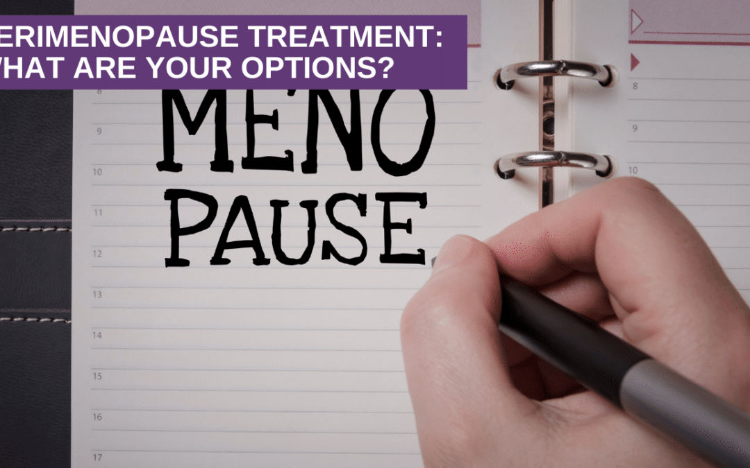 Perimenopause Treatment: What are Your Options?