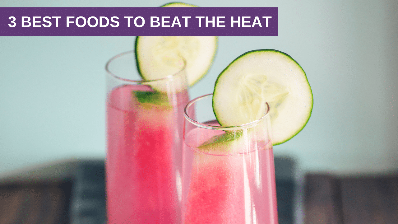 3 Best Foods to Beat the Heat