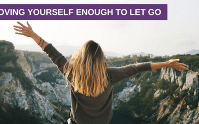 Loving Yourself Enough To Let Go