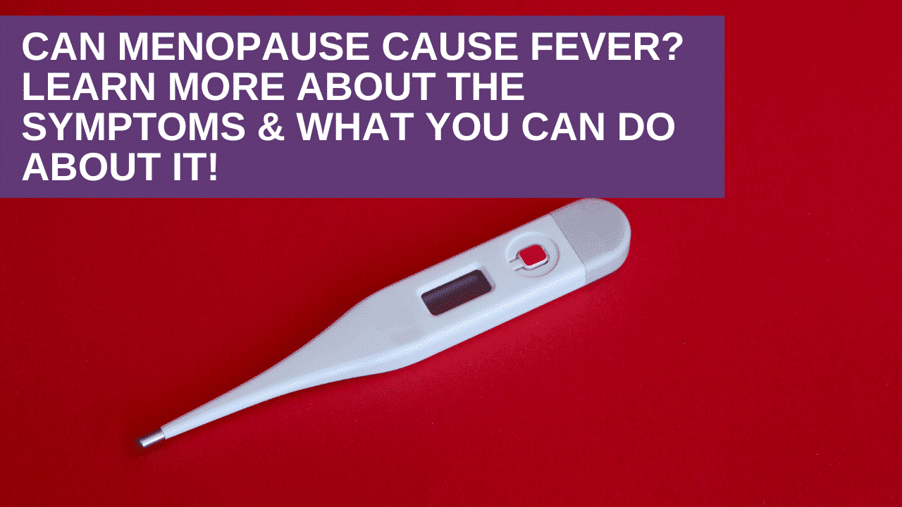 Can Menopause Cause Fever? Know the Symptoms & What You Can Do!