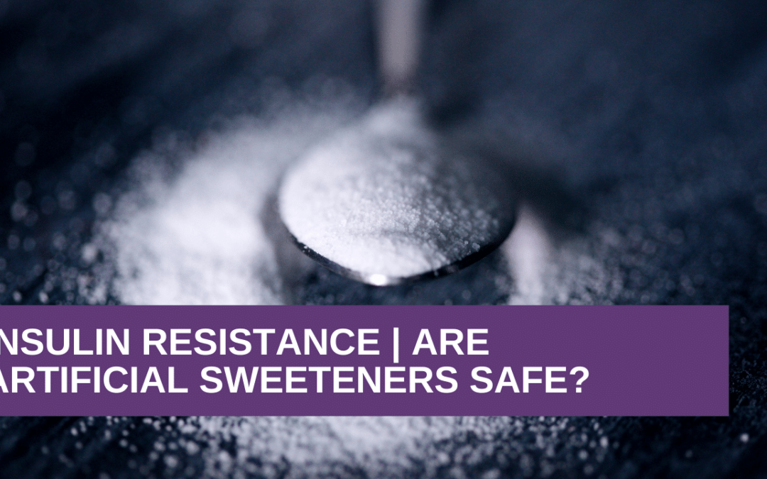 Insulin Resistance | Are Artificial Sweeteners Safe?