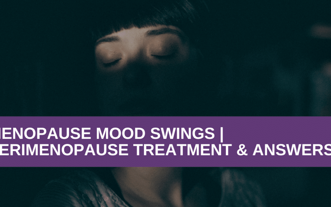 Menopause Mood Swings | Perimenopause Treatment & Answers