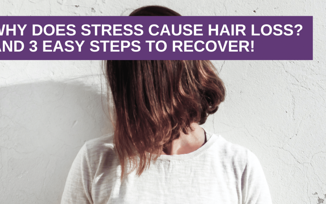 Why Does Stress Cause Hair Loss? And 3 Easy Steps To Recover!