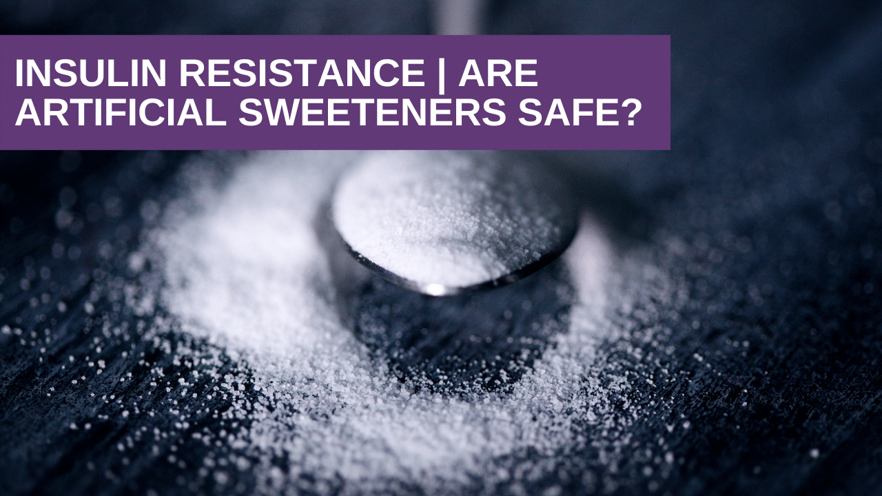 Are Artificial Sweeteners Safe? | Insulin Resistance