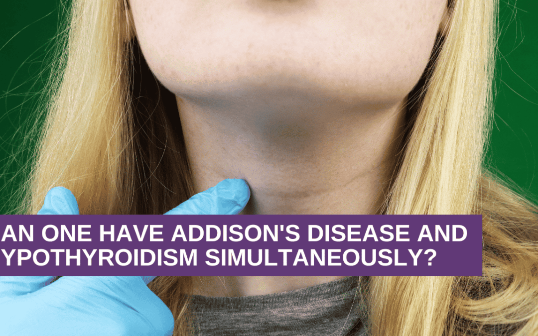 Can One Have Addison’s Disease and Hypothyroidism Simultaneously?