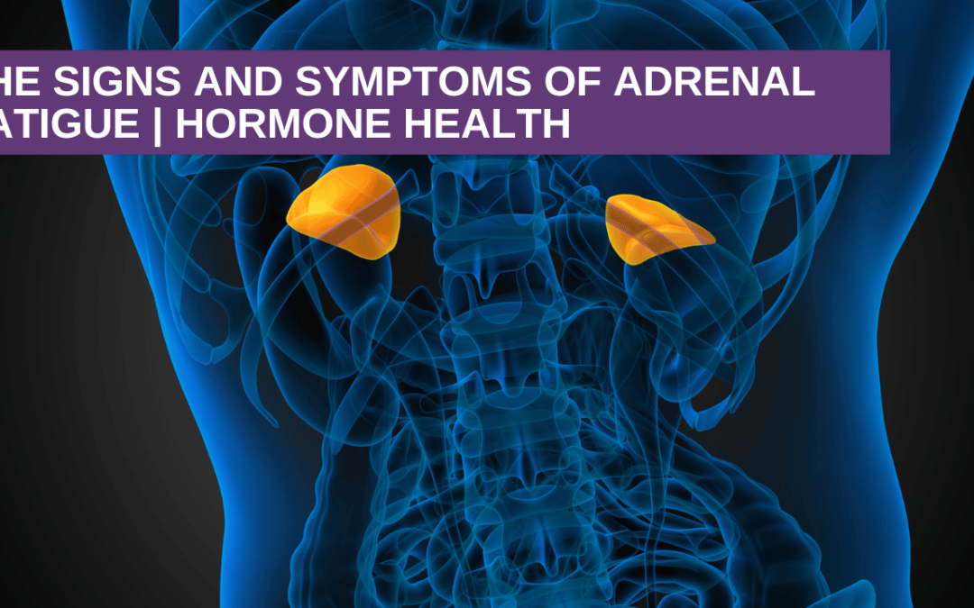 The Signs and Symptoms of Adrenal Fatigue | Hormone Health