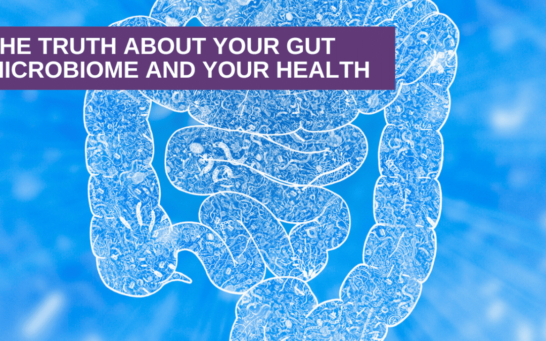 The Truth About Your Gut Microbiome and Your Health