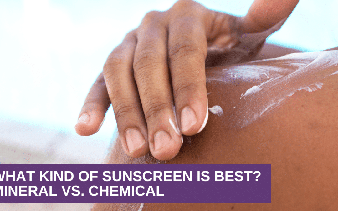 What Kind of Sunscreen is Best? Mineral VS. Chemical