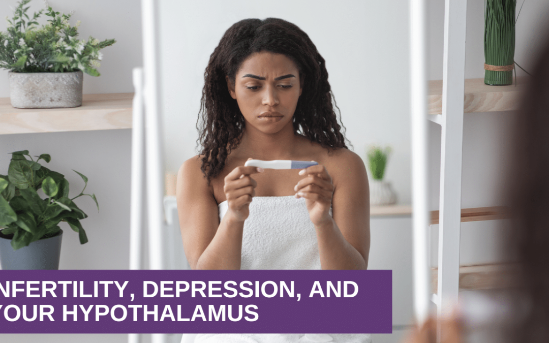 Infertility, Depression, and Your Hypothalamus