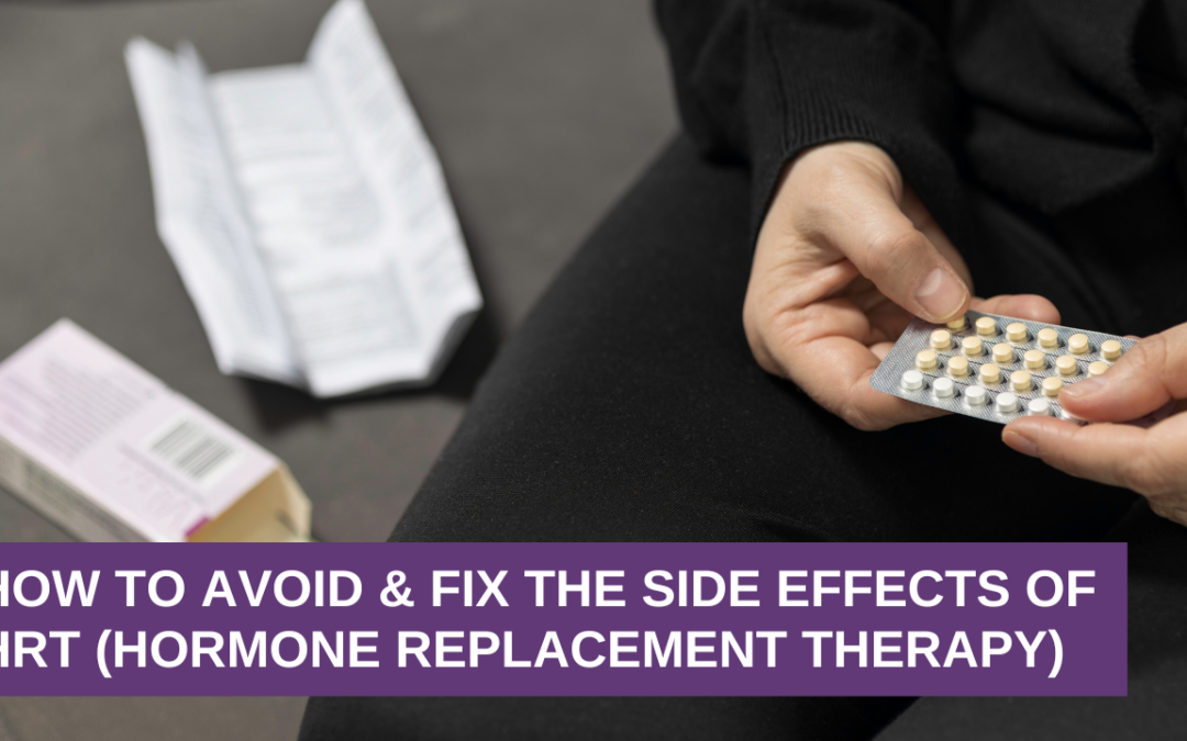 How To Avoid & Fix The Side Effects of HRT (Hormone Replacement Therapy)