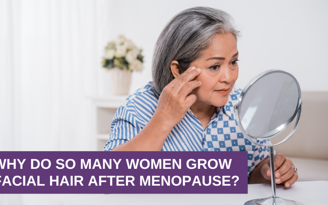Why Do So Many Women Grow Facial Hair After Menopause?