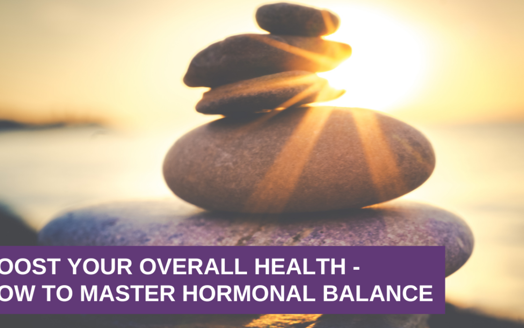 Boost Your Overall Health – How To Master Hormonal Balance