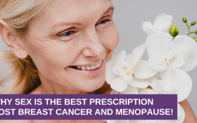 Why Sex is the Best Prescription Post Breast Cancer and Menopause!