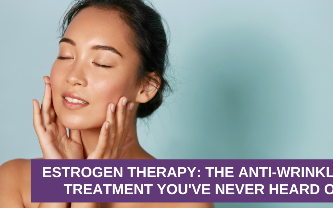 Estrogen Therapy: The Anti-Wrinkle Treatment You’ve Never Heard Of