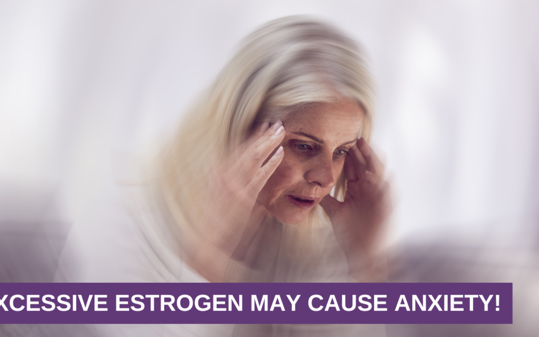 Excessive Estrogen May Cause Anxiety!