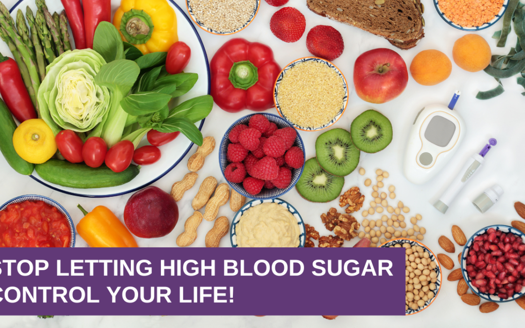 STOP Letting High Blood Sugar Control Your Life!