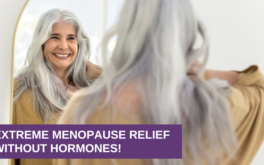 EXTREME Menopause Relief WITHOUT Hormones!