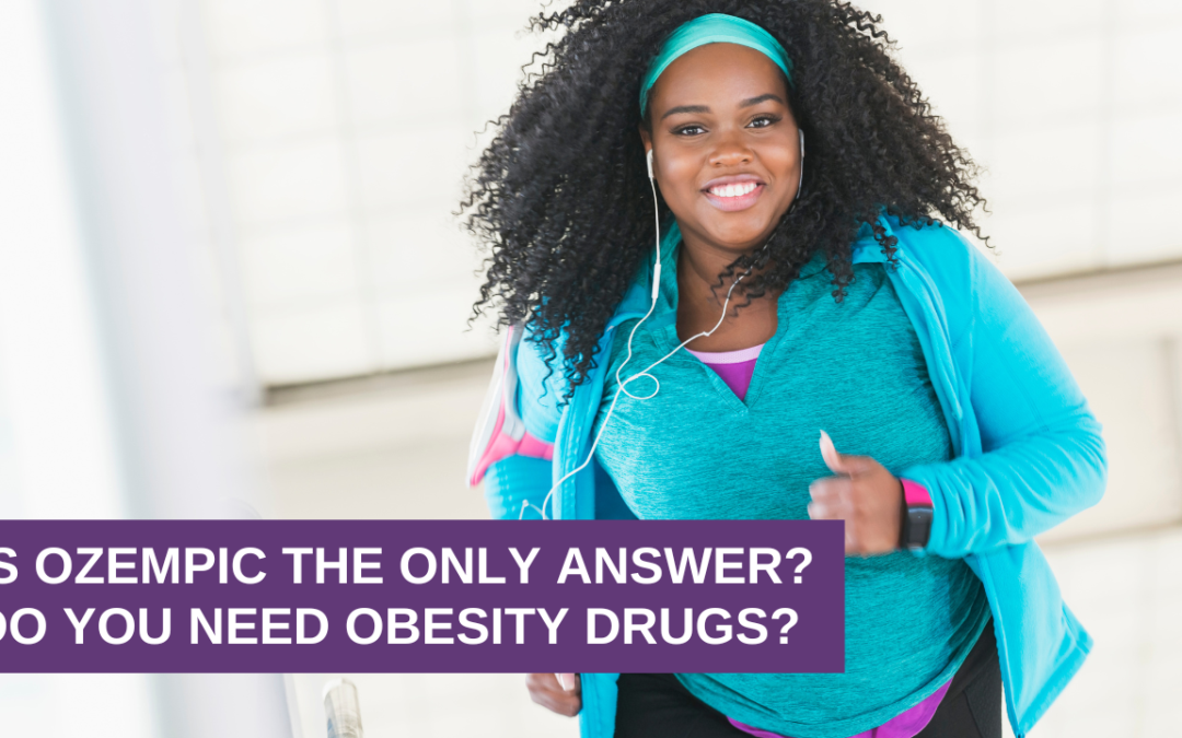 Is Ozempic the Only Answer? Do You Need Obesity Drugs?