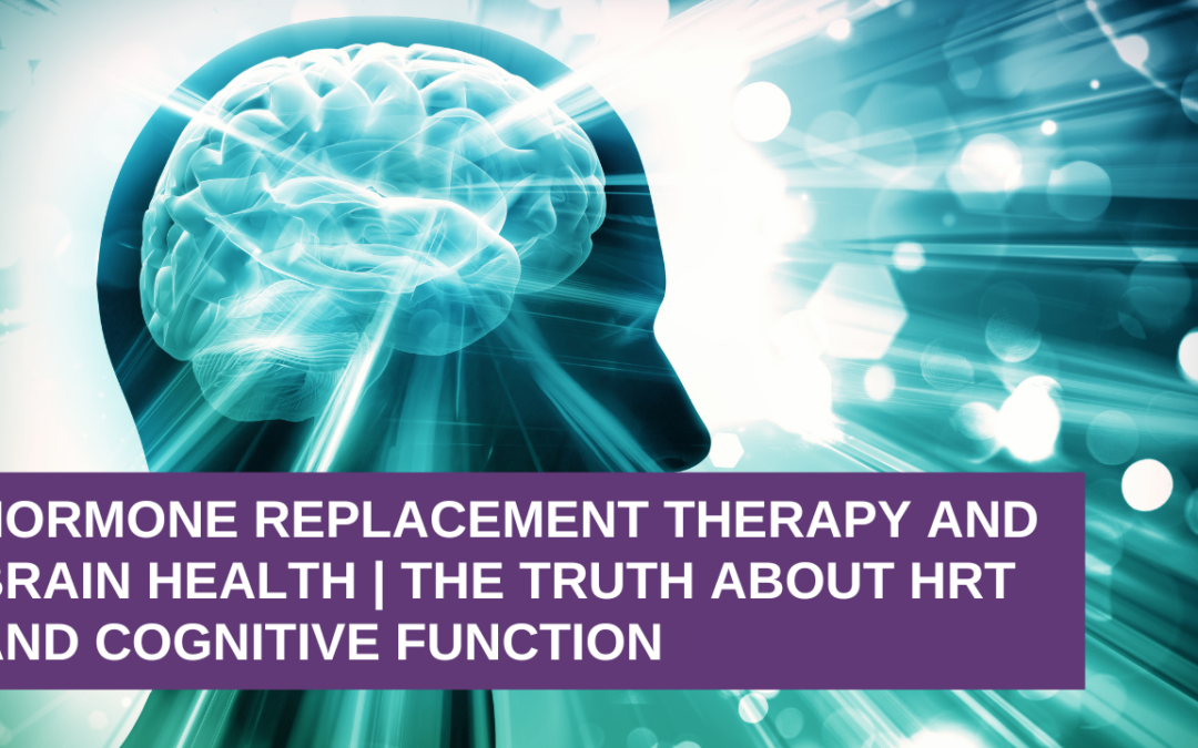 Hormone Replacement Therapy and Brain Health | The Truth About HRT and Cognitive Function
