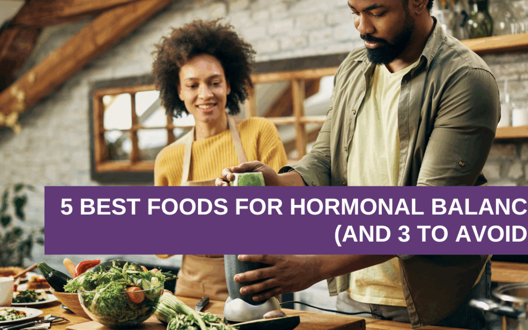 5 Best Foods for Hormonal Balance (And 3 to Avoid!)
