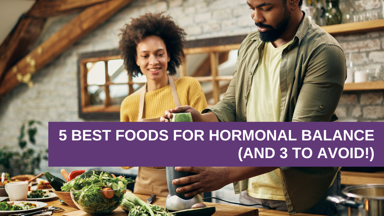 5 Best Foods for Hormonal Balance (And 3 to Avoid!)