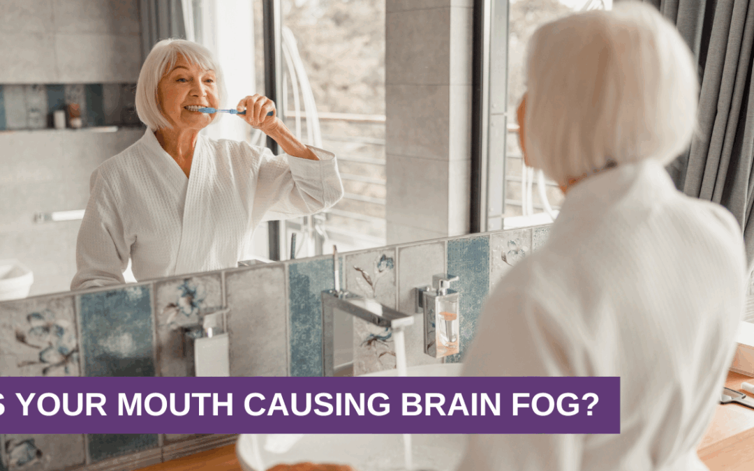 Is Your Mouth Causing Brain Fog?
