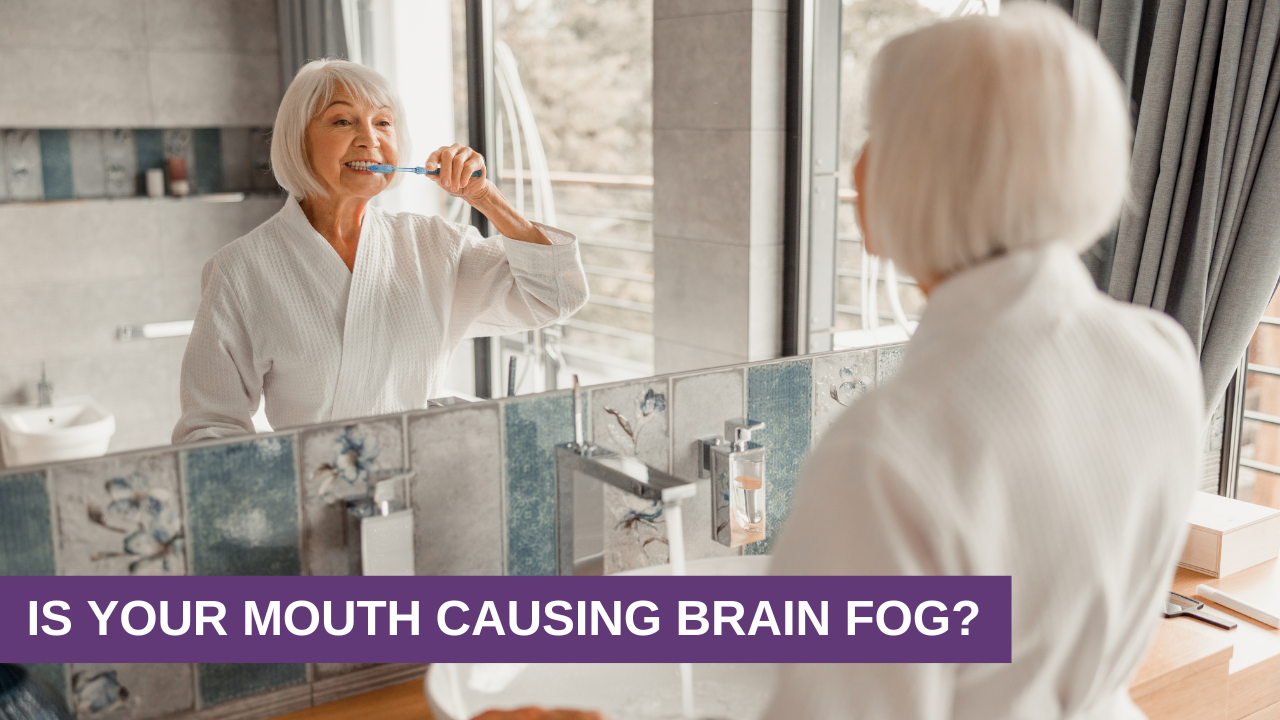 Is Your Mouth Causing Brain Fog?