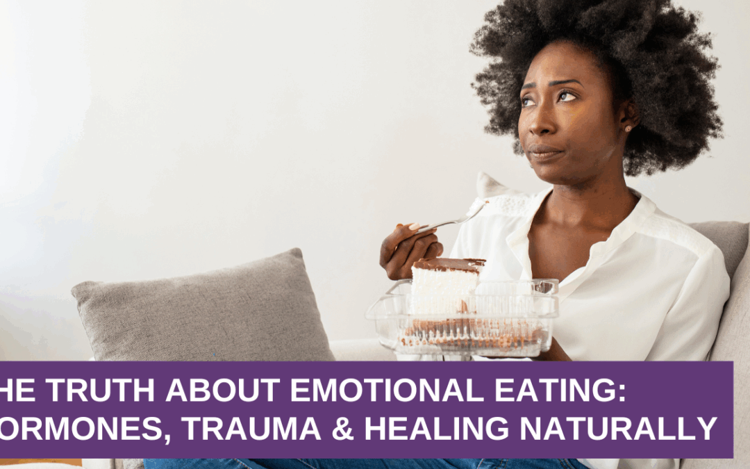 The Truth About Emotional Eating | Hormones, Trauma & Healing Naturally