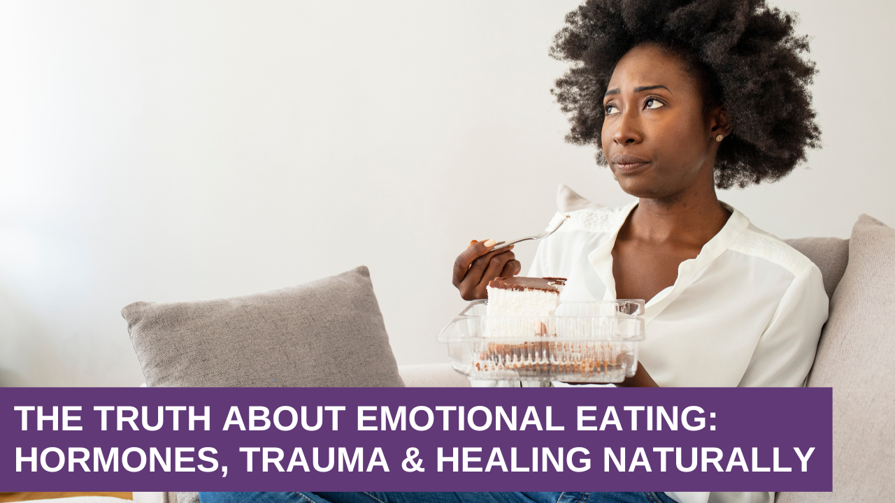 The Truth About Emotional Eating | Hormones, Trauma & Healing Naturally