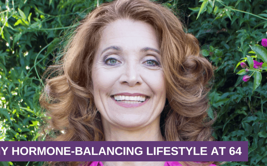 My Hormone-Balancing Lifestyle at 64