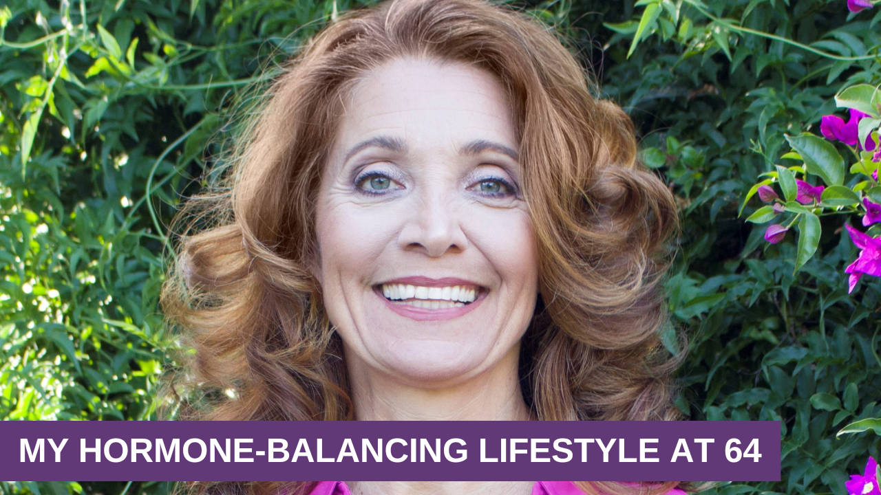 My Hormone-Balancing Lifestyle at 64