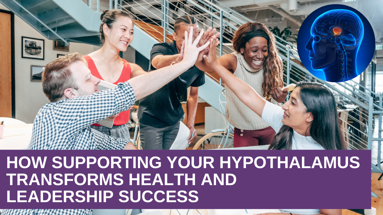 How Supporting Your Hypothalamus Transforms Health and Leadership Success