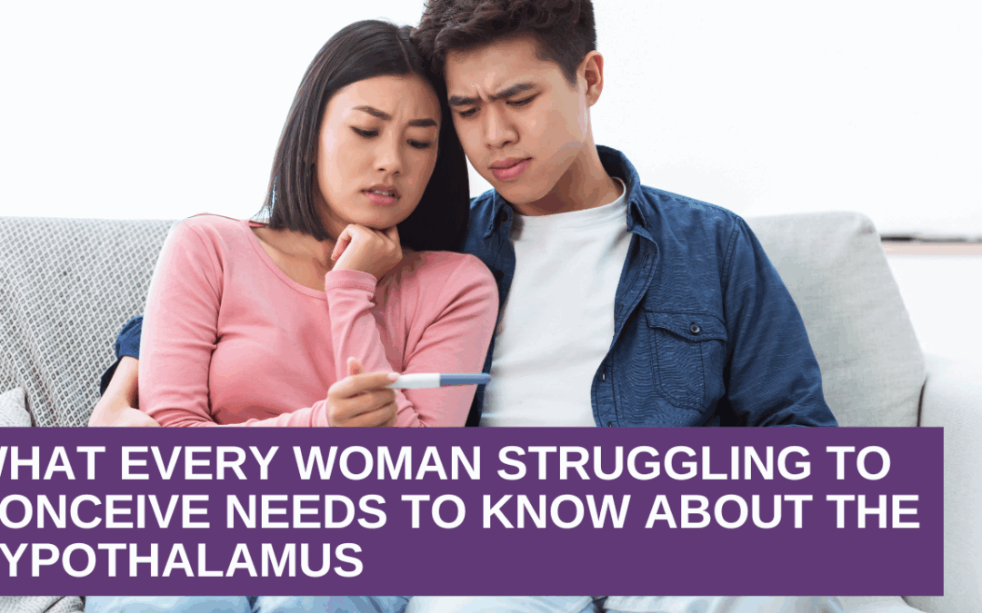What Every Woman Struggling to Conceive Needs to Know About the Hypothalamus