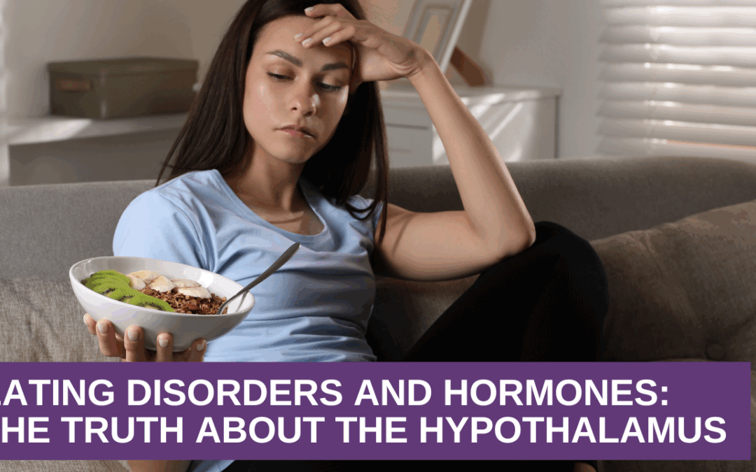 Eating Disorders and Hormones | The Truth About the Hypothalamus