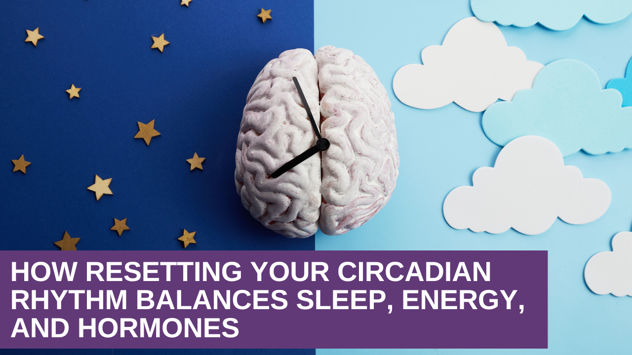 How Resetting Your Circadian Rhythm Balances Sleep, Energy, and Hormones